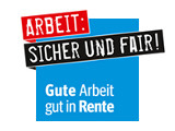 Arbeit: Sicher und Fair! - Gute Arbeit, gut in Rente